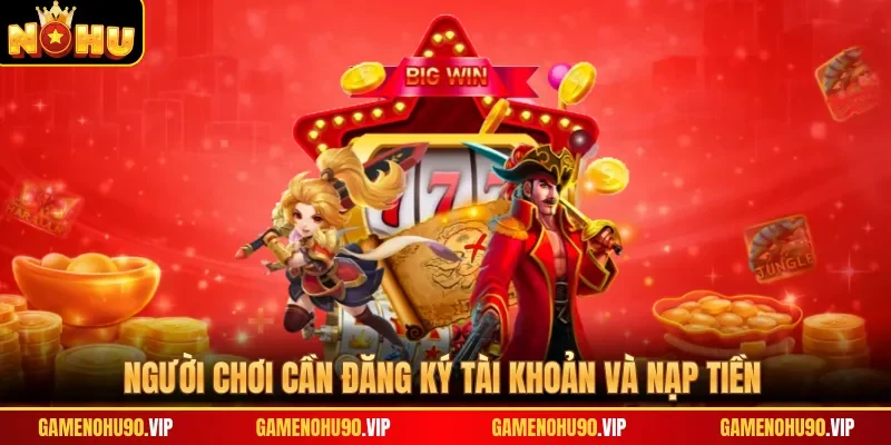 Người chơi cần đăng ký tài khoản và nạp tiền