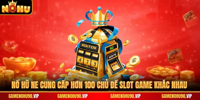 Nổ hũ NE cung cấp hơn 100 chủ đề slot game khác nhau