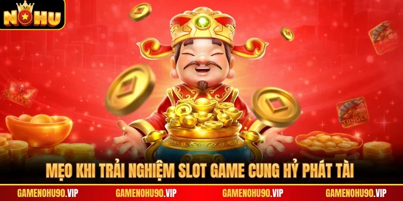 Mẹo khi trải nghiệm slot game Cung Hỷ Phát Tài