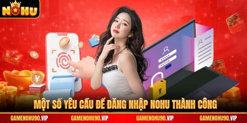 Một số yêu cầu để đăng nhạp Nohu thành công