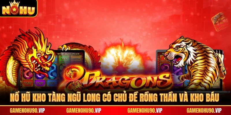 Nổ hũ Kho Tàng Ngũ Long có chủ đề rồng thần và kho báu