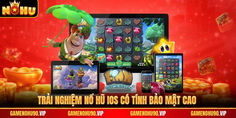 Trải nghiệm nổ hũ iOS có tính bảo mật cao