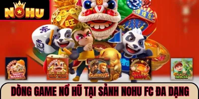 Dòng game nổ hũ tại sảnh NOHU FC đa dạng